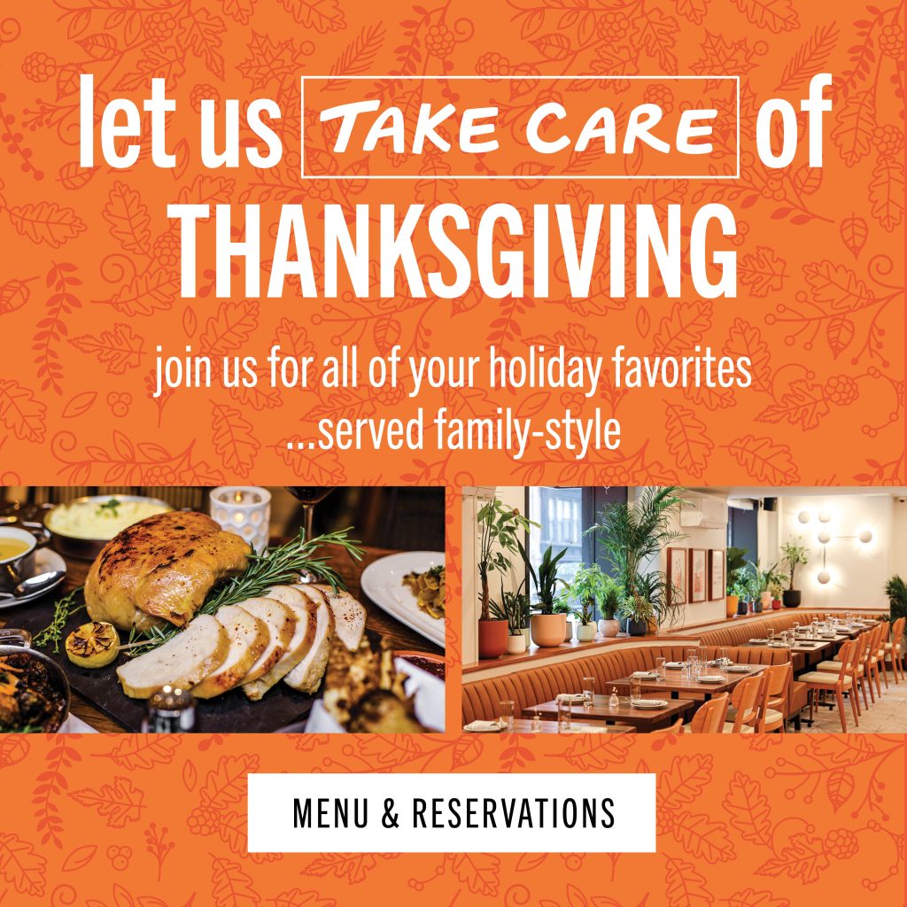 let us TAKE CARE of Thanksgiving, join us for all of your holiday favorites, served family-style, CLICK HERE FOR MENUS & RESERVATIONS